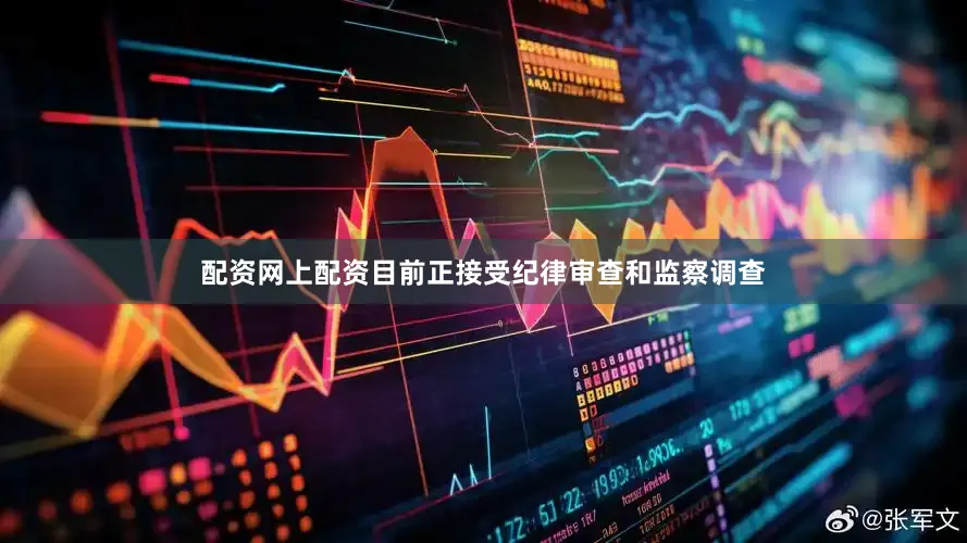 配资网上配资目前正接受纪律审查和监察调查