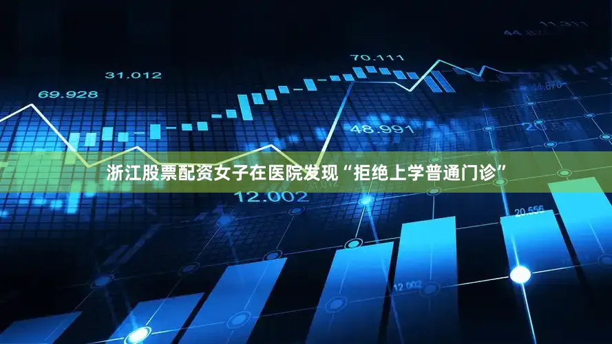 浙江股票配资女子在医院发现“拒绝上学普通门诊”