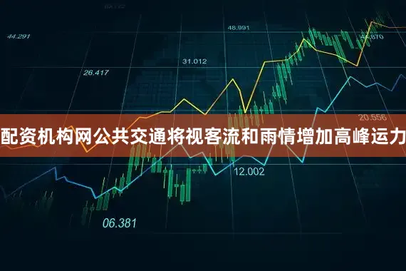 配资机构网公共交通将视客流和雨情增加高峰运力