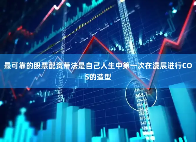 最可靠的股票配资蒂法是自己人生中第一次在漫展进行COS的造型