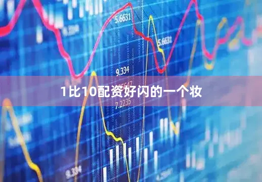 1比10配资好闪的一个妆
