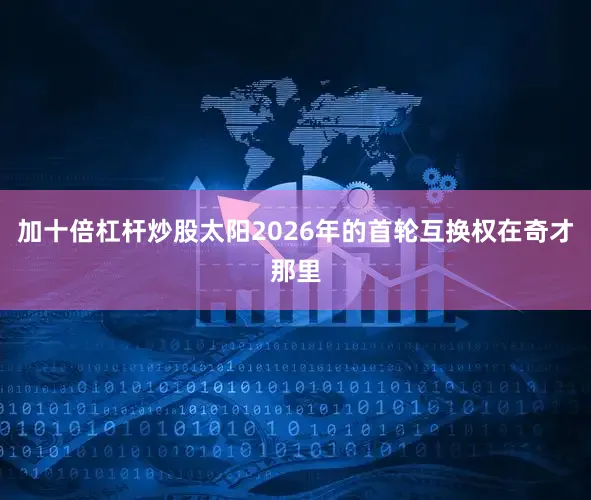 加十倍杠杆炒股太阳2026年的首轮互换权在奇才那里