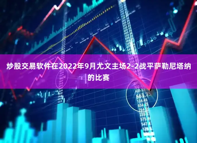 炒股交易软件在2022年9月尤文主场2-2战平萨勒尼塔纳的比赛