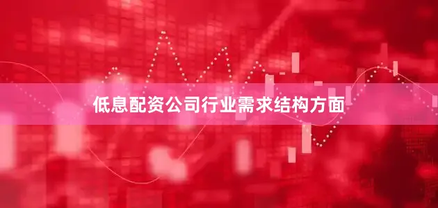 低息配资公司　　行业需求结构方面