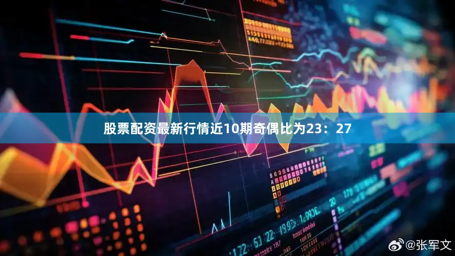 股票配资最新行情近10期奇偶比为23：27
