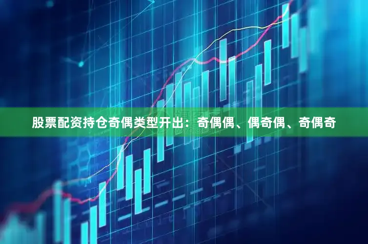股票配资持仓奇偶类型开出：奇偶偶、偶奇偶、奇偶奇