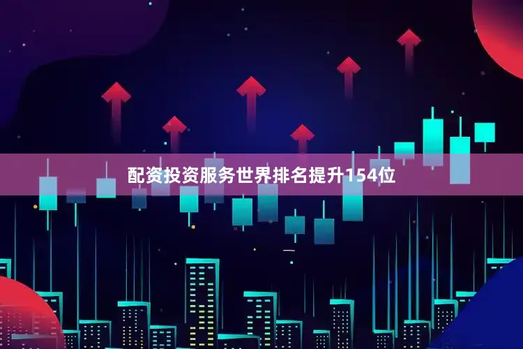 配资投资服务世界排名提升154位