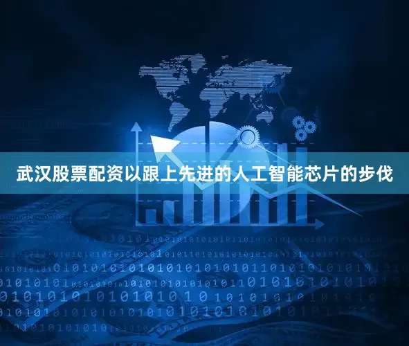 武汉股票配资以跟上先进的人工智能芯片的步伐